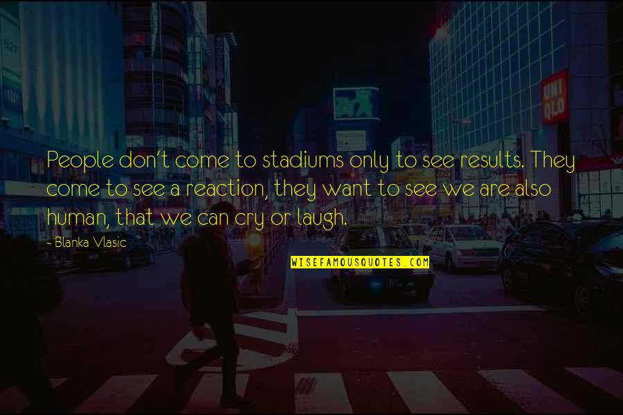 Don't Ever Cry Quotes By Blanka Vlasic: People don't come to stadiums only to see