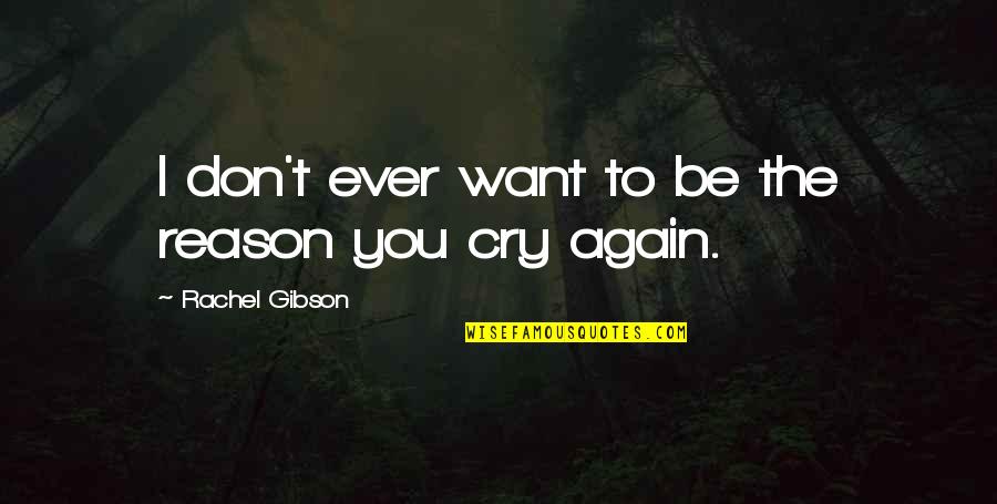 Don't Ever Cry Quotes By Rachel Gibson: I don't ever want to be the reason Don't Ever Cry Quotes By Rachel Gibson: I don't ever want to be the reason