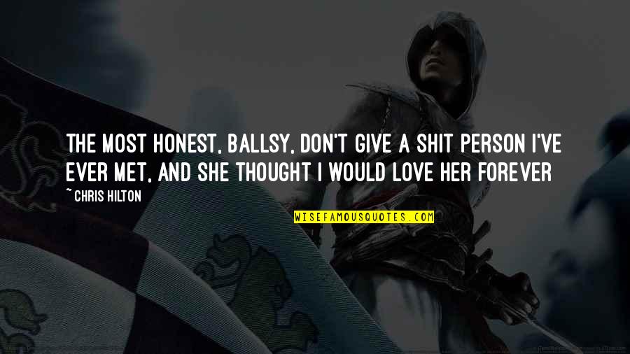 Don't Ever Give Up On Love Quotes By Chris Hilton: The most honest, ballsy, don't give a shit