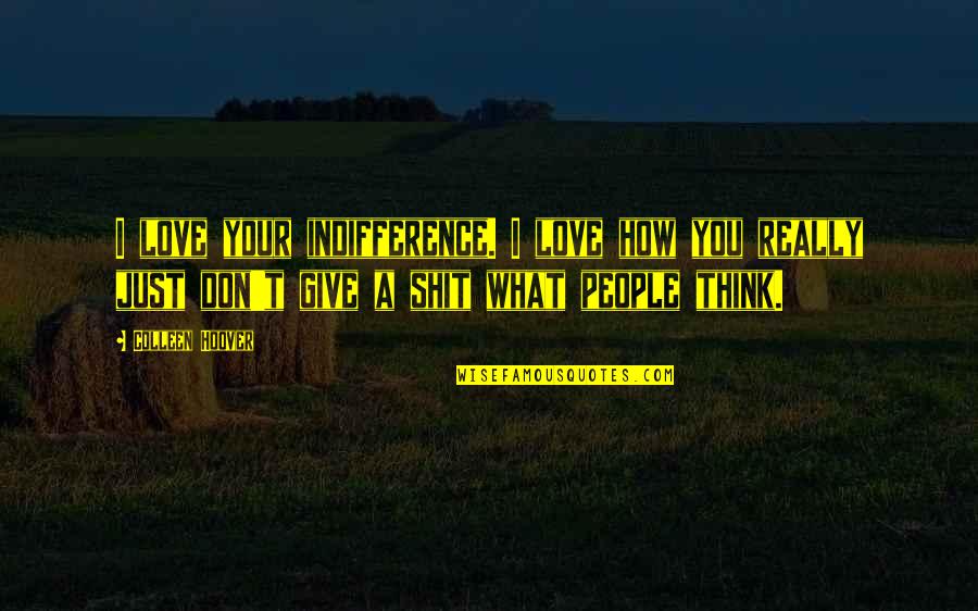 Don't Ever Give Up On Love Quotes By Colleen Hoover: I love your indifference. I love how you