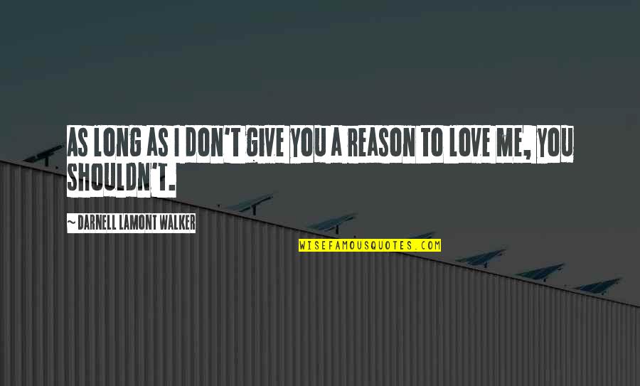 Don't Ever Give Up On Love Quotes By Darnell Lamont Walker: As long as I don't give you a
