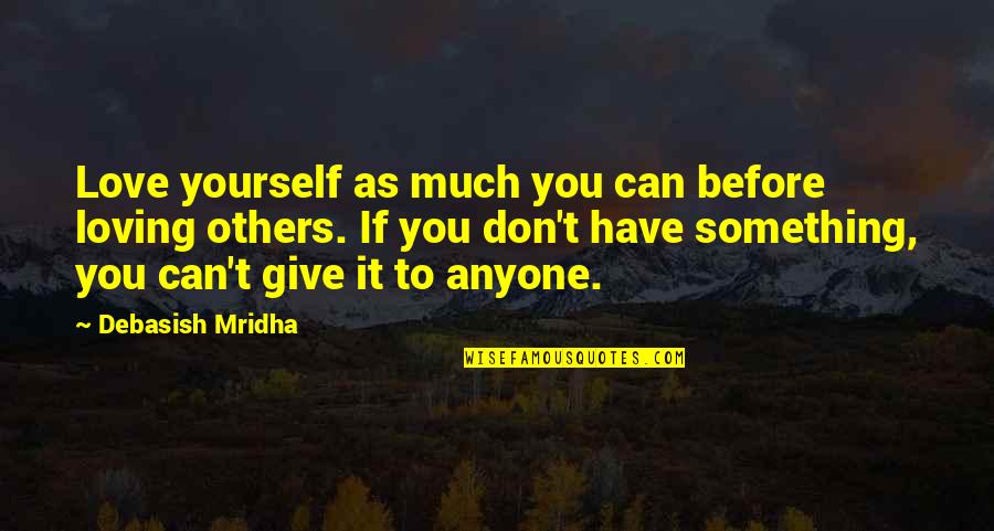 Don't Ever Give Up On Love Quotes By Debasish Mridha: Love yourself as much you can before loving