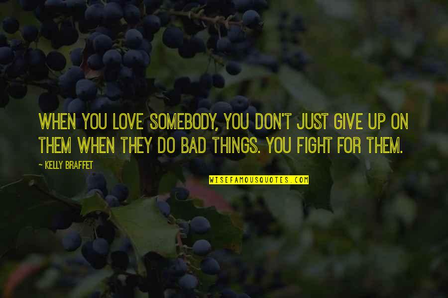 Don't Ever Give Up On Love Quotes By Kelly Braffet: When you love somebody, you don't just give