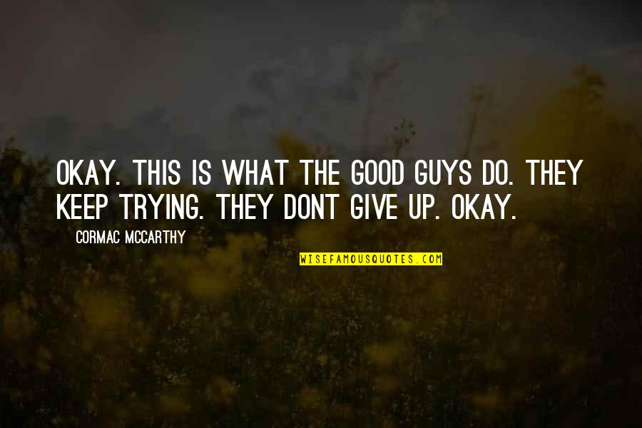 Dont Ever Give Up On Us Quotes By Cormac McCarthy: Okay. This is what the good guys do.
