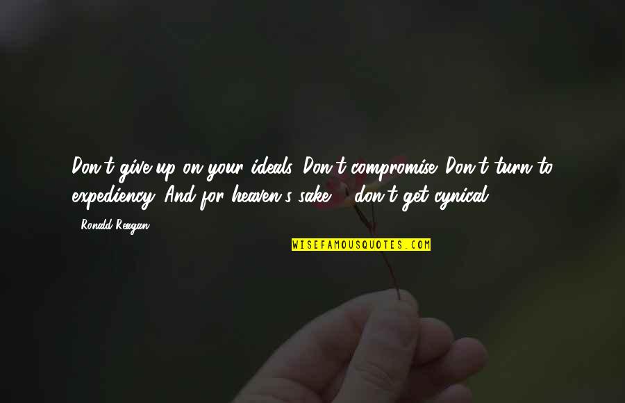 Dont Ever Give Up On Us Quotes By Ronald Reagan: Don't give up on your ideals. Don't compromise. Dont Ever Give Up On Us Quotes By Ronald Reagan: Don't give up on your ideals. Don't compromise.