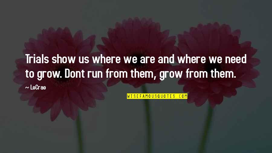 Dont Ever Grow Up Quotes By LeCrae: Trials show us where we are and where