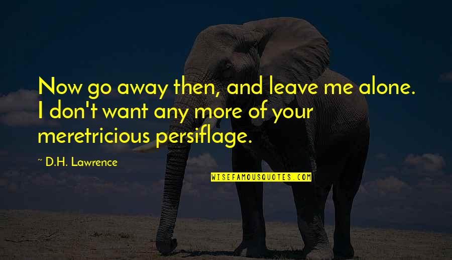 Don't Ever Leave Me Alone Quotes By D.H. Lawrence: Now go away then, and leave me alone.