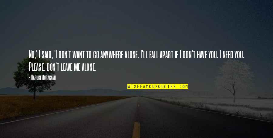 Don't Ever Leave Me Alone Quotes By Haruki Murakami: No,' I said, 'I don't want to go