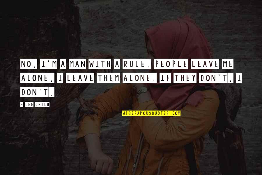Don't Ever Leave Me Alone Quotes By Lee Child: No, I'm a man with a rule. People