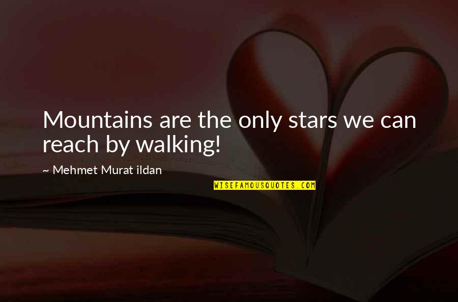 Don't Ever Leave Me Alone Quotes By Mehmet Murat Ildan: Mountains are the only stars we can reach