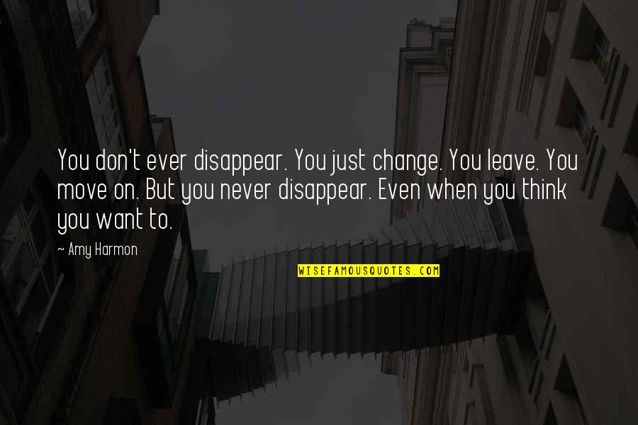 Don't Ever Leave Quotes By Amy Harmon: You don't ever disappear. You just change. You Don't Ever Leave Quotes By Amy Harmon: You don't ever disappear. You just change. You