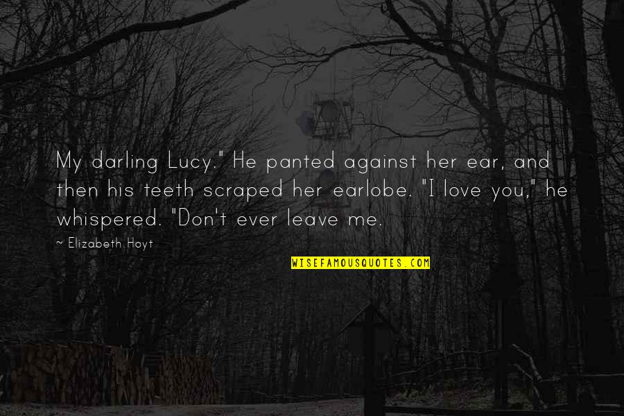 Don't Ever Leave Quotes By Elizabeth Hoyt: My darling Lucy." He panted against her ear,