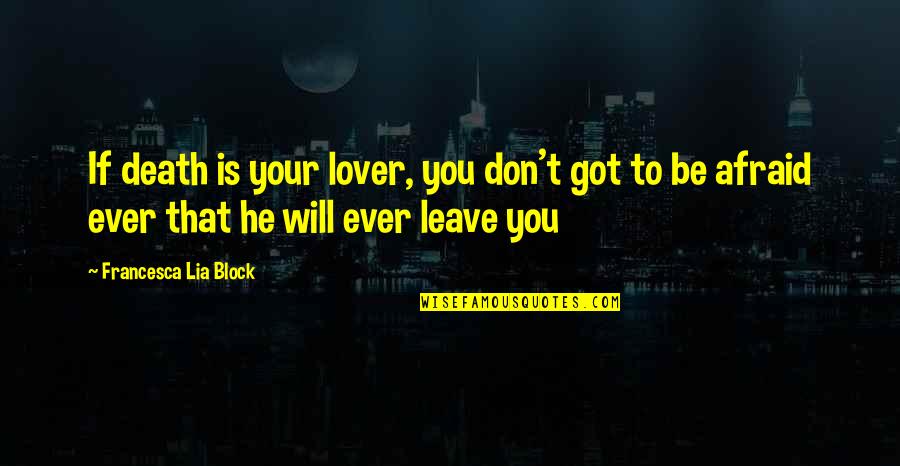 Don't Ever Leave Quotes By Francesca Lia Block: If death is your lover, you don't got Don't Ever Leave Quotes By Francesca Lia Block: If death is your lover, you don't got
