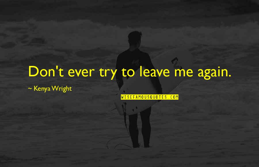 Don't Ever Leave Quotes By Kenya Wright: Don't ever try to leave me again. Don't Ever Leave Quotes By Kenya Wright: Don't ever try to leave me again.