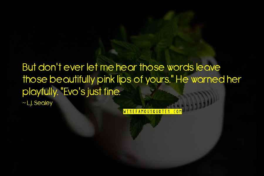 Don't Ever Leave Quotes By L.J. Sealey: But don't ever let me hear those words Don't Ever Leave Quotes By L.J. Sealey: But don't ever let me hear those words