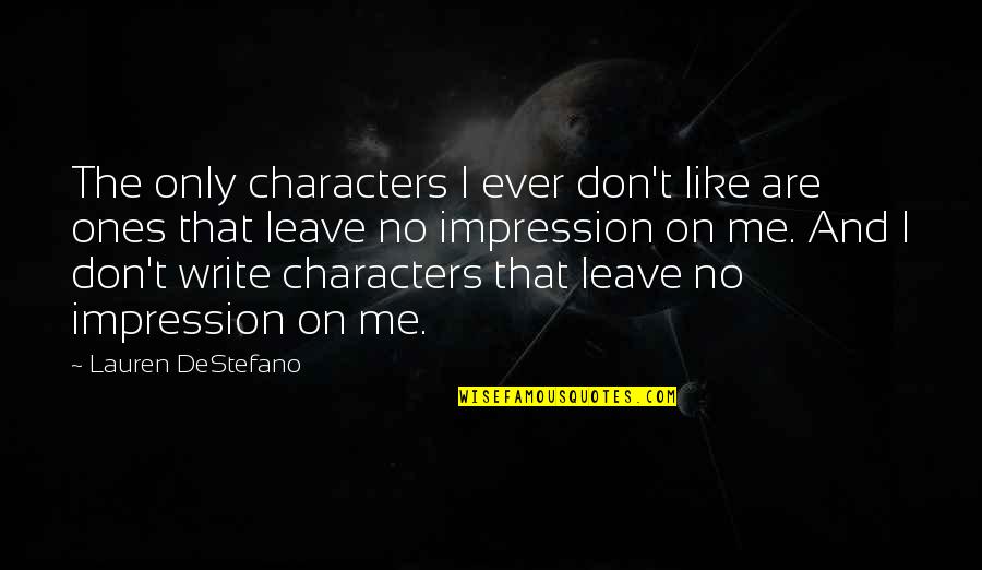 Don't Ever Leave Quotes By Lauren DeStefano: The only characters I ever don't like are Don't Ever Leave Quotes By Lauren DeStefano: The only characters I ever don't like are