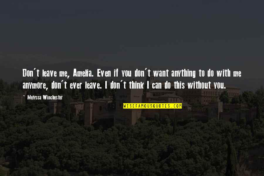 Don't Ever Leave Quotes By Melyssa Winchester: Don't leave me, Amelia. Even if you don't