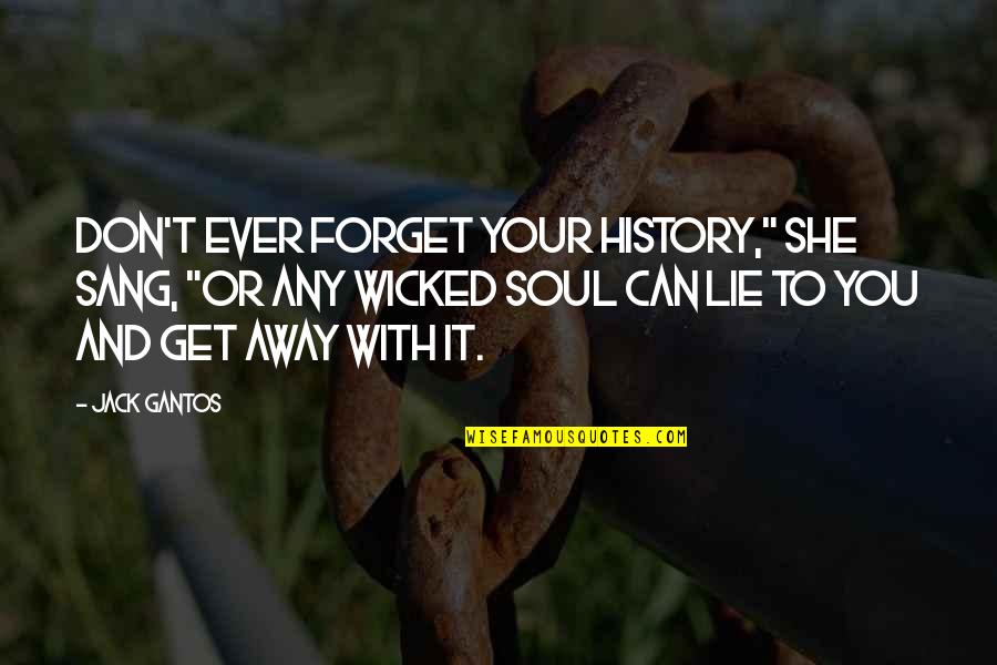 Don't Ever Lie Quotes By Jack Gantos: Don't ever forget your history," she sang, "or