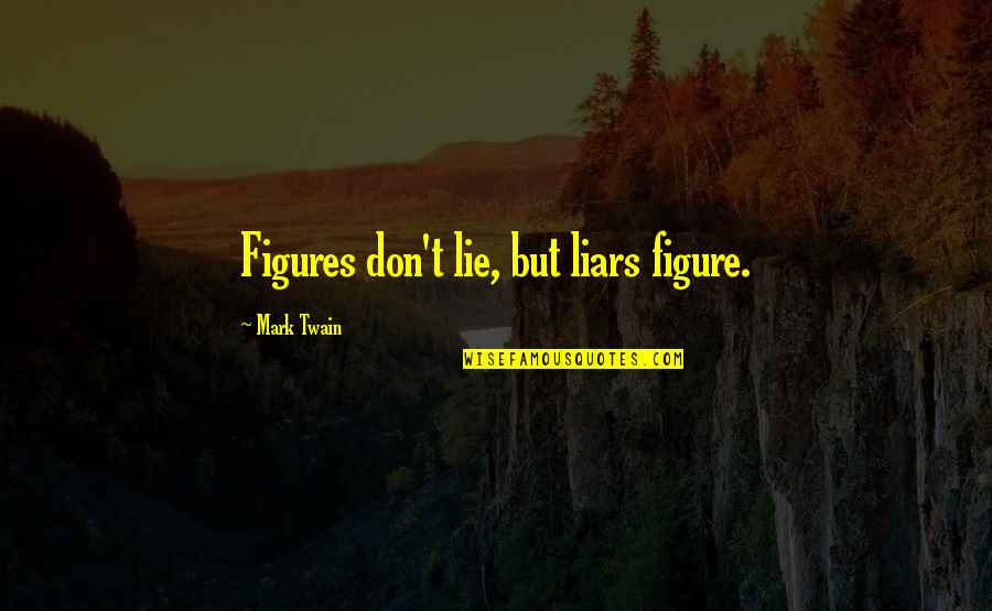 Don't Ever Lie Quotes By Mark Twain: Figures don't lie, but liars figure.
