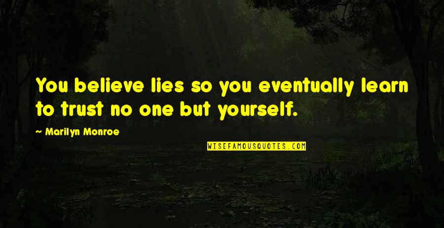 Dont Ever Love Someone Too Much Quotes By Marilyn Monroe: You believe lies so you eventually learn to