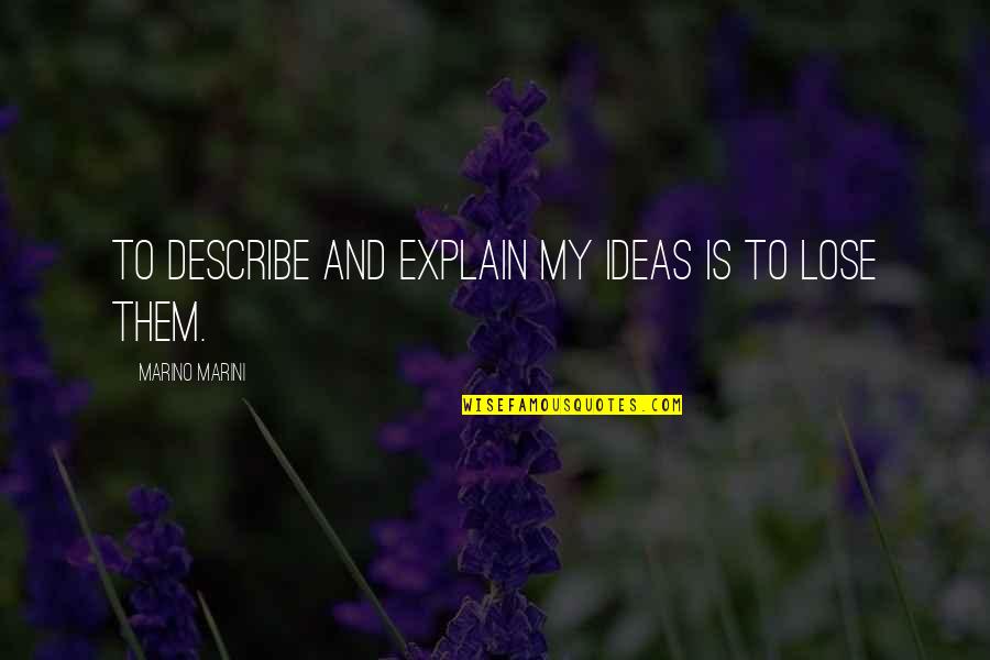 Dont Ever Mistake My Kindness For Weakness Quotes By Marino Marini: To describe and explain my ideas is to Dont Ever Mistake My Kindness For Weakness Quotes By Marino Marini: To describe and explain my ideas is to