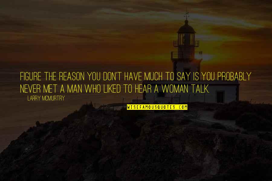 Don't Ever Say Never Quotes By Larry McMurtry: Figure the reason you don't have much to Don't Ever Say Never Quotes By Larry McMurtry: Figure the reason you don't have much to