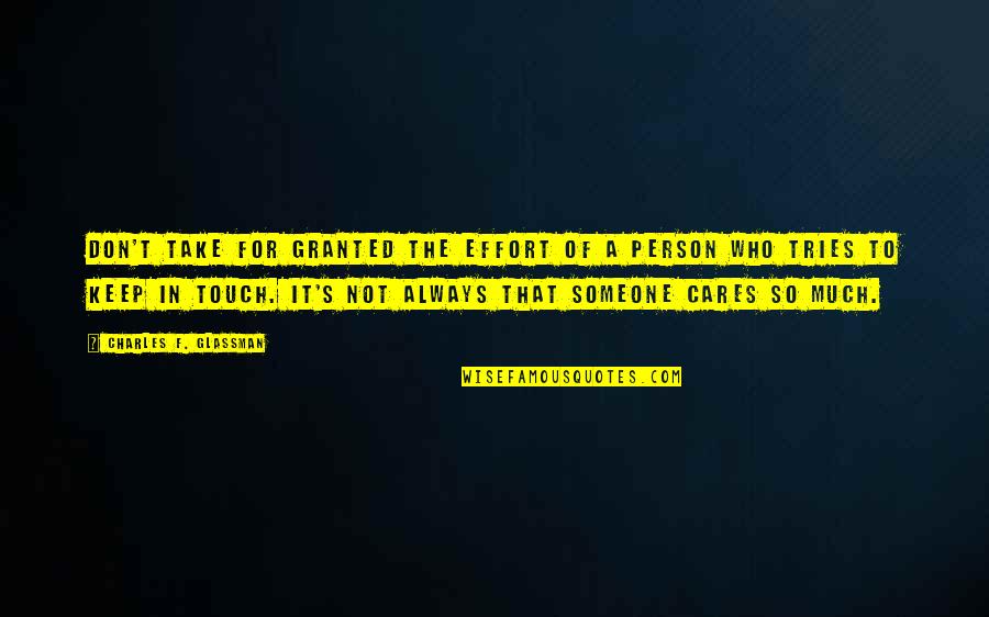 Don't Ever Take Someone For Granted Quotes By Charles F. Glassman: Don't take for granted the effort of a