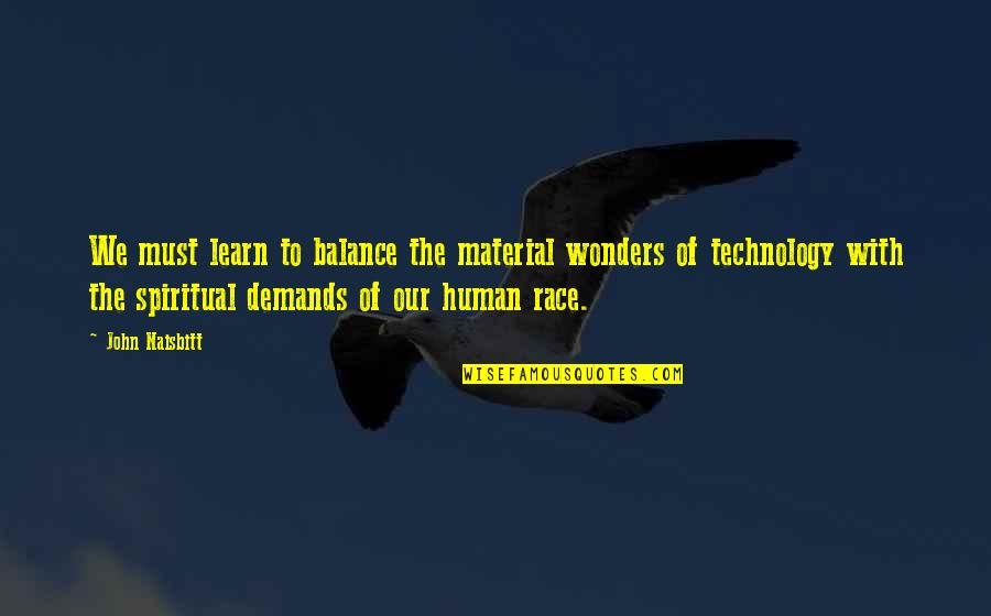 Dont Ever Threaten Me Quotes By John Naisbitt: We must learn to balance the material wonders Dont Ever Threaten Me Quotes By John Naisbitt: We must learn to balance the material wonders