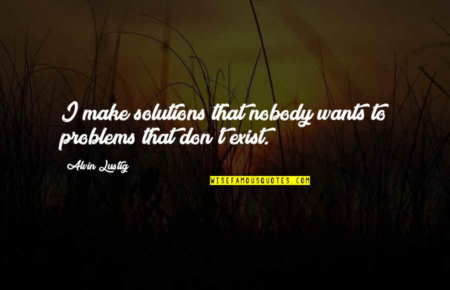 Don't Exist Quotes By Alvin Lustig: I make solutions that nobody wants to problems