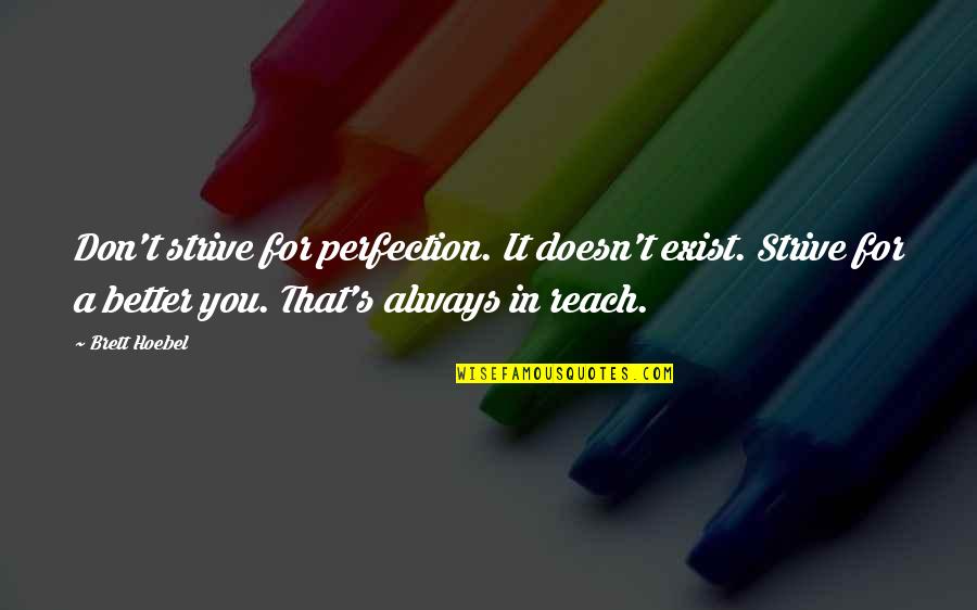 Don't Exist Quotes By Brett Hoebel: Don't strive for perfection. It doesn't exist. Strive