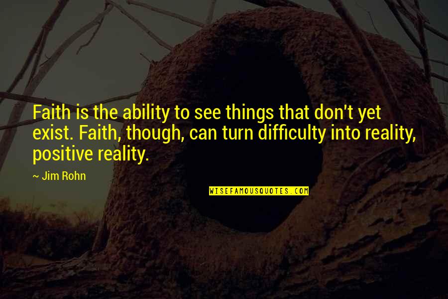 Don't Exist Quotes By Jim Rohn: Faith is the ability to see things that
