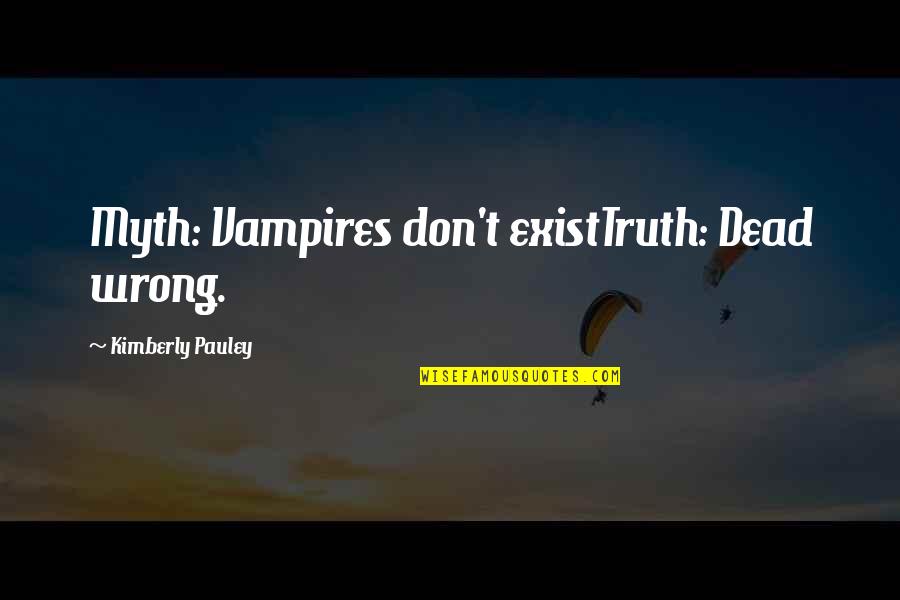 Don't Exist Quotes By Kimberly Pauley: Myth: Vampires don't existTruth: Dead wrong.