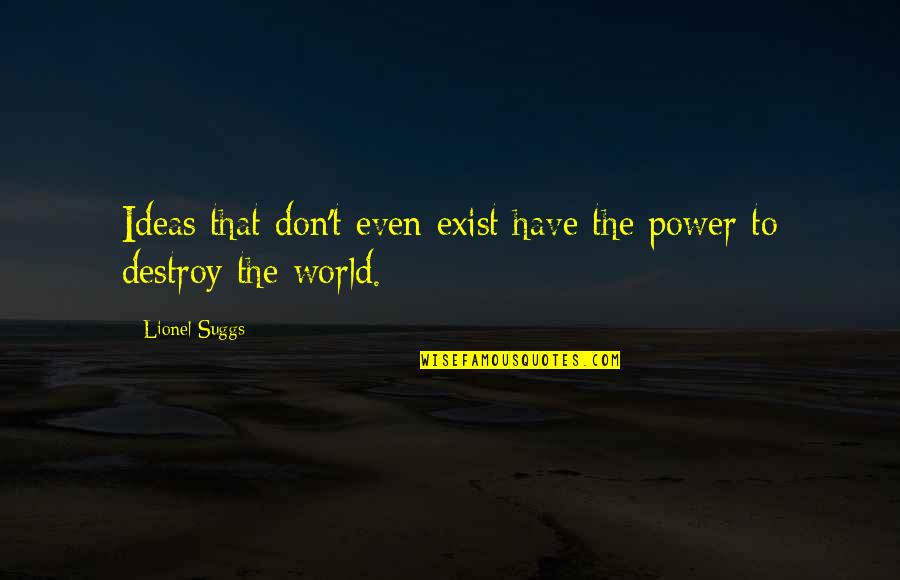 Don't Exist Quotes By Lionel Suggs: Ideas that don't even exist have the power
