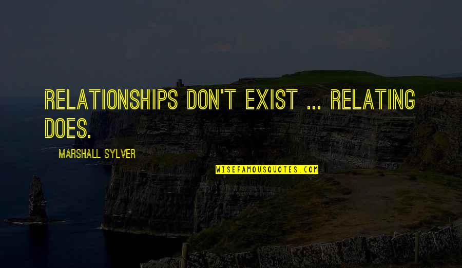 Don't Exist Quotes By Marshall Sylver: Relationships don't exist ... Relating does.