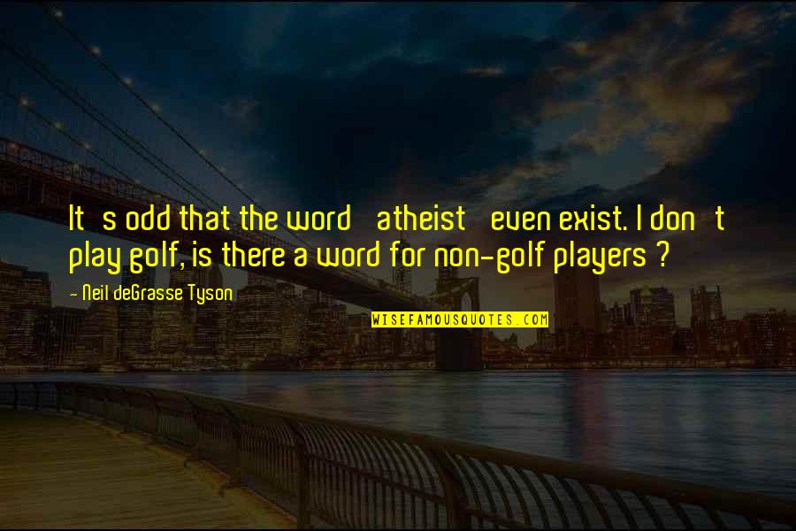 Don't Exist Quotes By Neil DeGrasse Tyson: It's odd that the word 'atheist' even exist.