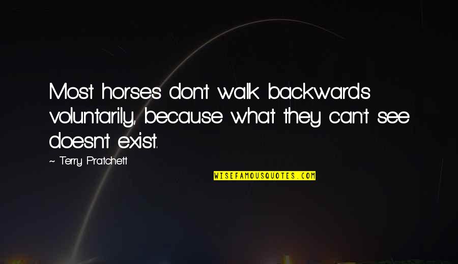 Don't Exist Quotes By Terry Pratchett: Most horses don't walk backwards voluntarily, because what