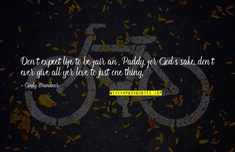 Don't Expect Life To Be Fair Quotes By Cindy Brandner: Don't expect life to be fair an', Paddy, Don't Expect Life To Be Fair Quotes By Cindy Brandner: Don't expect life to be fair an', Paddy,