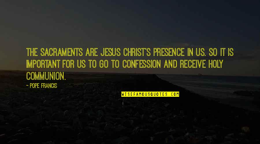 Don't Expect Love In Return Quotes By Pope Francis: The Sacraments are Jesus Christ's presence in us.