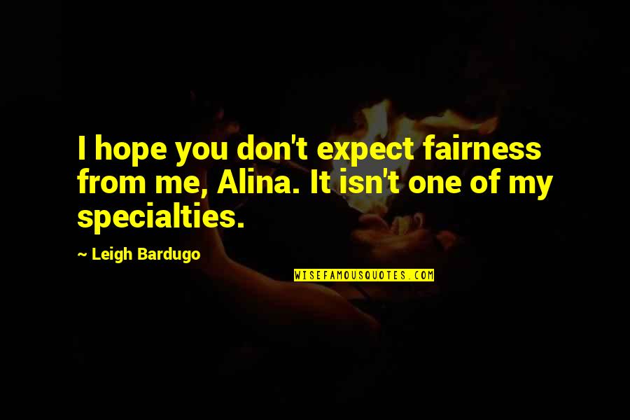 Don't Expect Me To Be There For You Quotes By Leigh Bardugo: I hope you don't expect fairness from me,