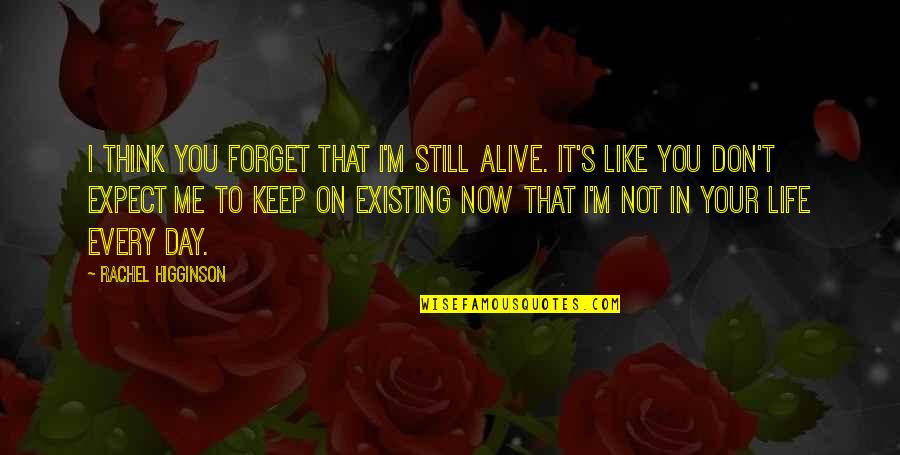 Don't Expect Me To Be There For You Quotes By Rachel Higginson: I think you forget that I'm still alive.