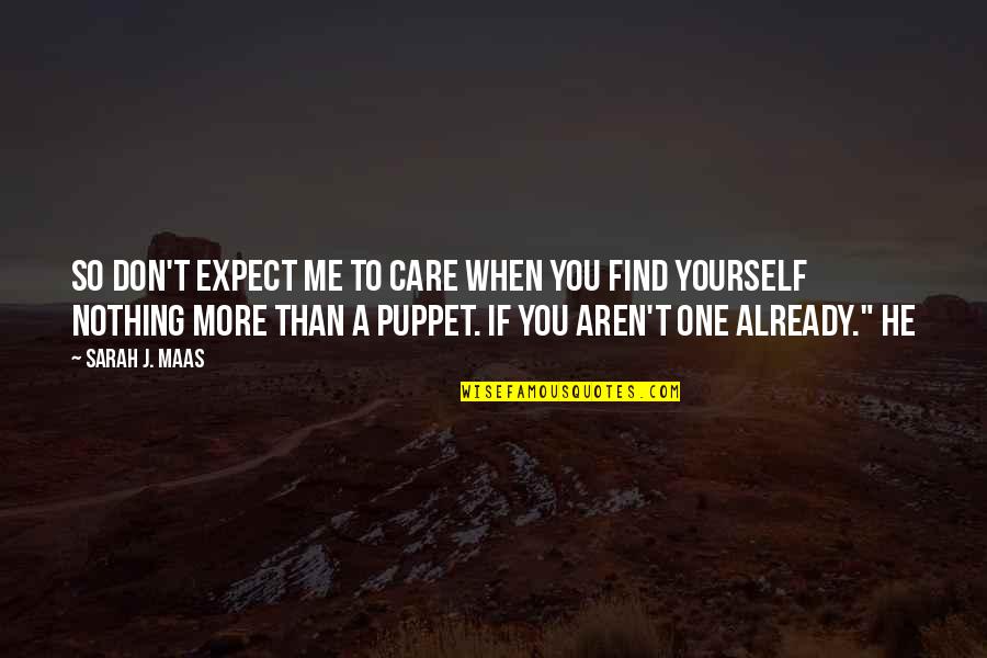 Don't Expect Me To Be There For You Quotes By Sarah J. Maas: So don't expect me to care when you