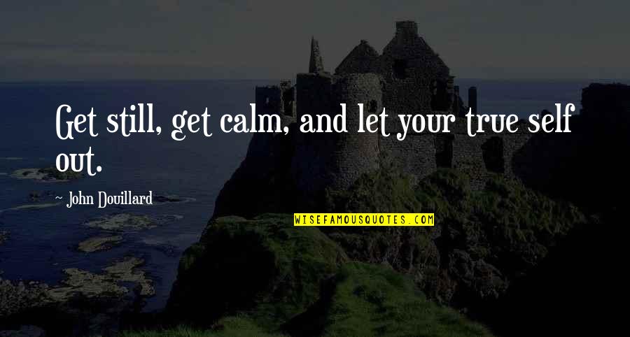 Don't Expect Nothing In Return Quotes By John Douillard: Get still, get calm, and let your true