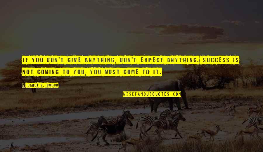 Don't Expect Quotes By Carol S. Dweck: If you don't give anything, don't expect anything.