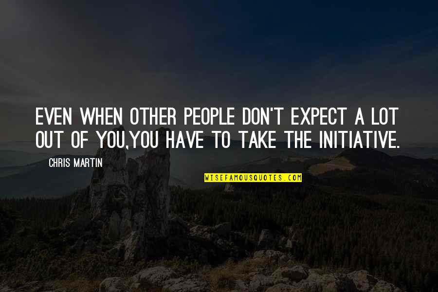 Don't Expect Quotes By Chris Martin: Even when other people don't expect a lot