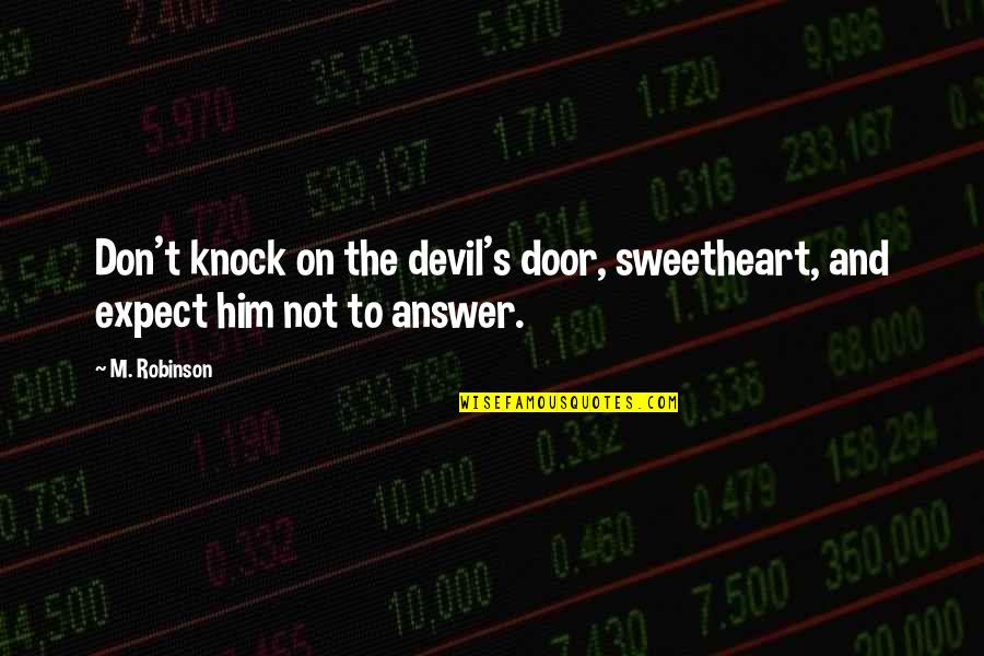 Don't Expect Quotes By M. Robinson: Don't knock on the devil's door, sweetheart, and