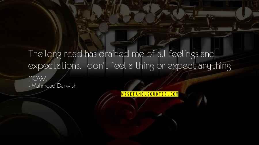 Don't Expect Quotes By Mahmoud Darwish: The long road has drained me of all