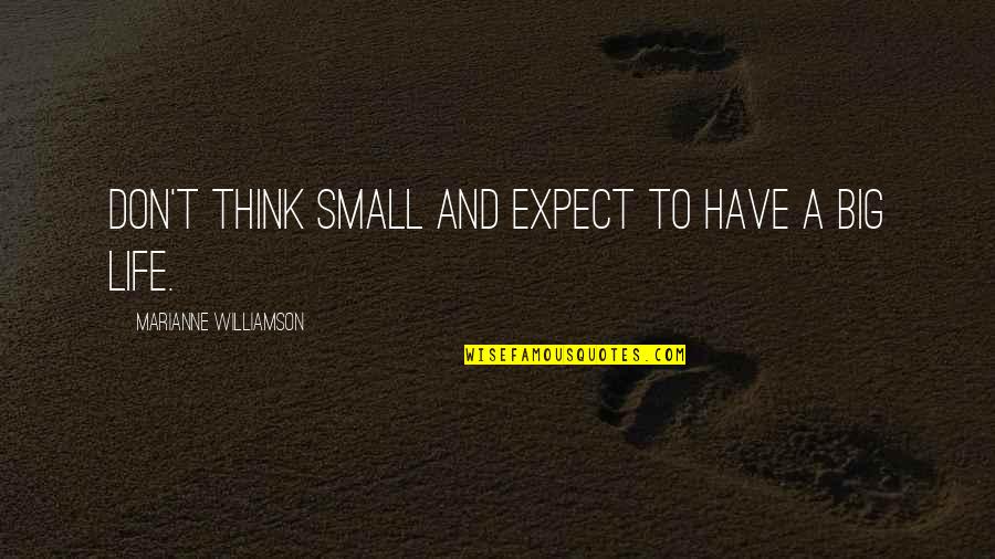 Don't Expect Quotes By Marianne Williamson: Don't think small and expect to have a