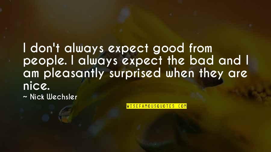 Don't Expect Quotes By Nick Wechsler: I don't always expect good from people. I