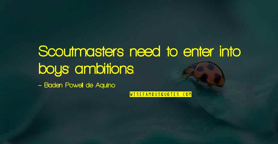 Dont Expect Support Quotes By Baden Powell De Aquino: Scoutmasters need to enter into boys' ambitions. Dont Expect Support Quotes By Baden Powell De Aquino: Scoutmasters need to enter into boys' ambitions.