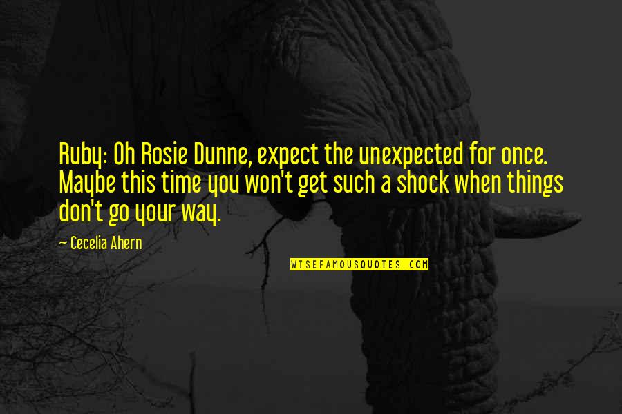 Don't Expect The Unexpected Quotes By Cecelia Ahern: Ruby: Oh Rosie Dunne, expect the unexpected for